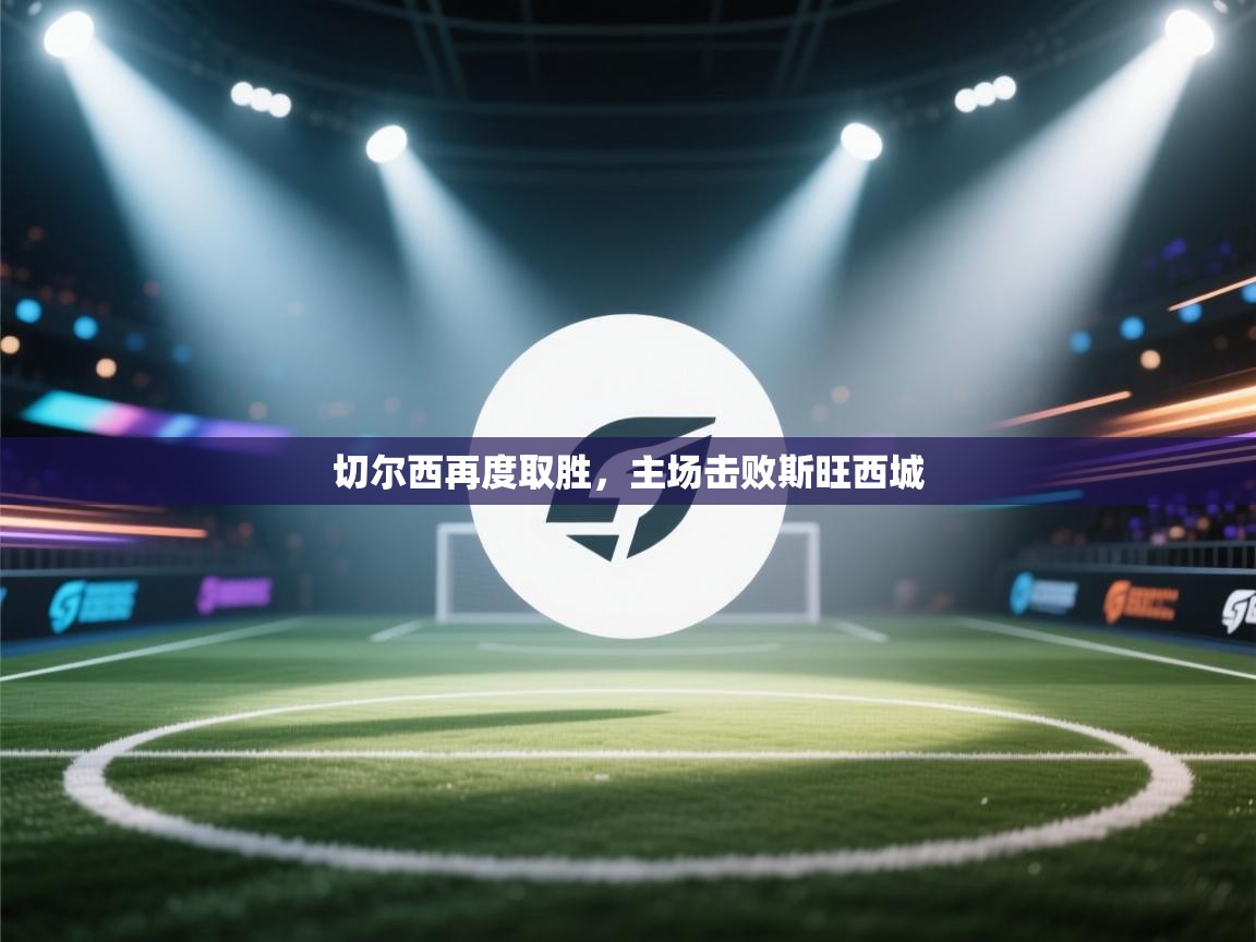 切尔西再度取胜，主场击败斯旺西城