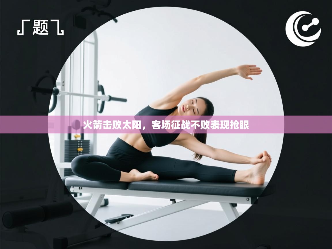 火箭击败太阳，客场征战不败表现抢眼